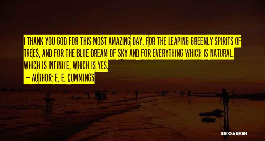 E. E. Cummings Quotes: I Thank You God For This Most Amazing Day, For The Leaping Greenly Spirits Of Trees, And For The Blue