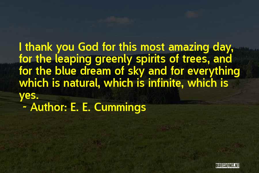 E. E. Cummings Quotes: I Thank You God For This Most Amazing Day, For The Leaping Greenly Spirits Of Trees, And For The Blue