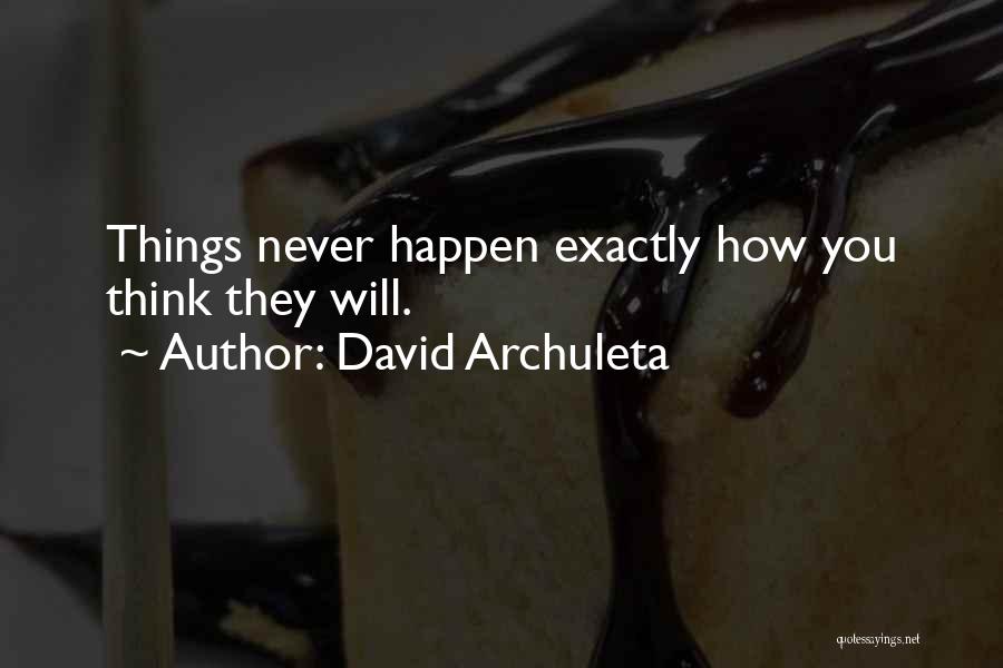 David Archuleta Quotes: Things Never Happen Exactly How You Think They Will.