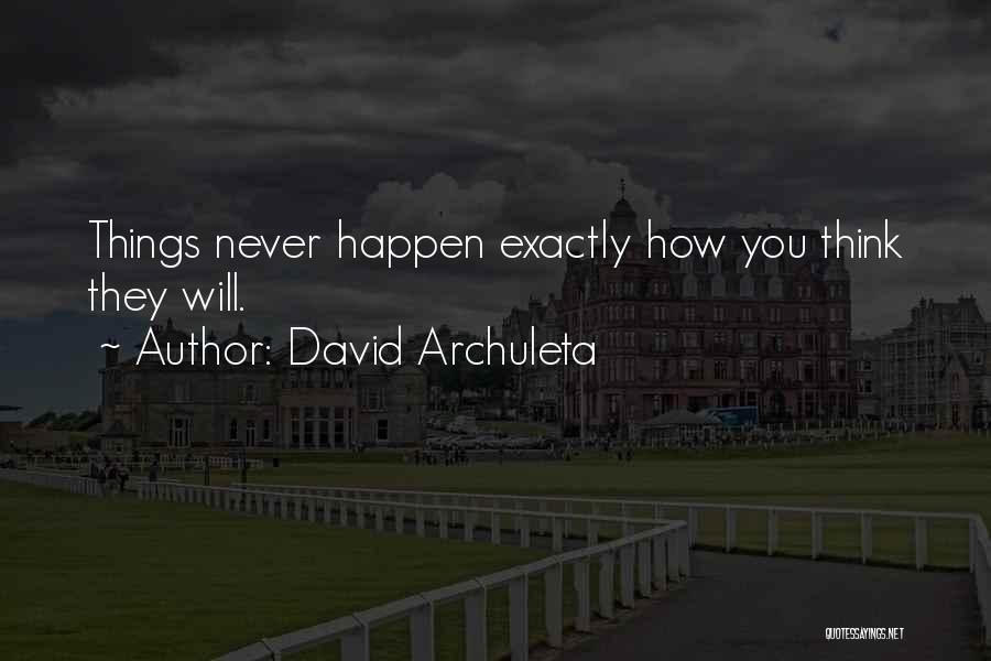 David Archuleta Quotes: Things Never Happen Exactly How You Think They Will.