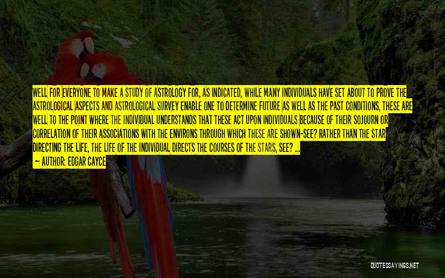 Edgar Cayce Quotes: Well For Everyone To Make A Study Of Astrology For, As Indicated, While Many Individuals Have Set About To Prove