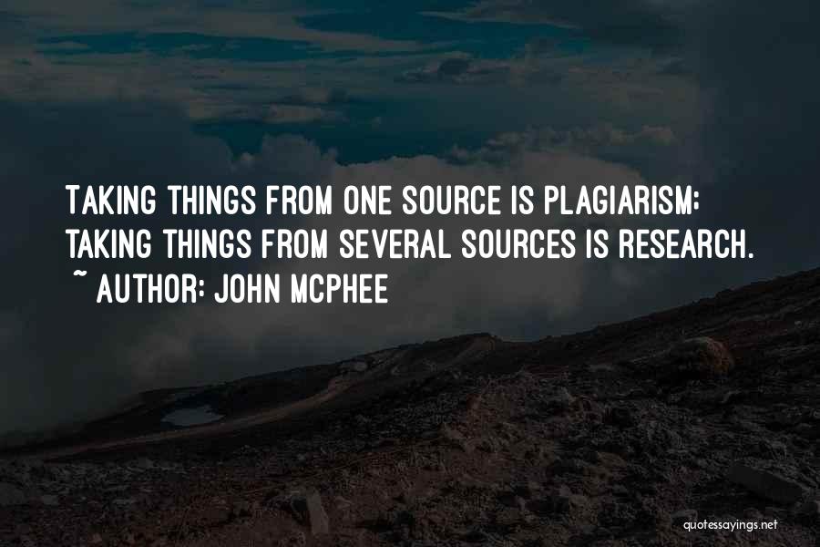 John McPhee Quotes: Taking Things From One Source Is Plagiarism; Taking Things From Several Sources Is Research.