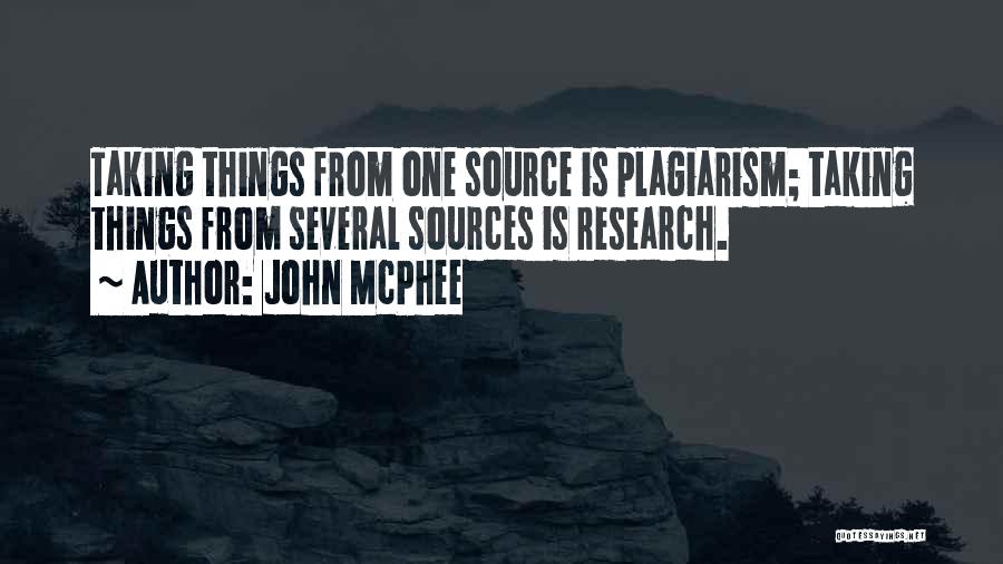 John McPhee Quotes: Taking Things From One Source Is Plagiarism; Taking Things From Several Sources Is Research.