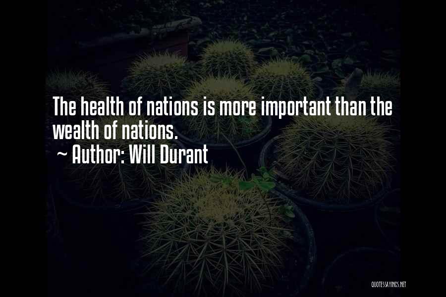 Will Durant Quotes: The Health Of Nations Is More Important Than The Wealth Of Nations.