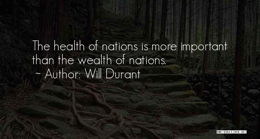 Will Durant Quotes: The Health Of Nations Is More Important Than The Wealth Of Nations.