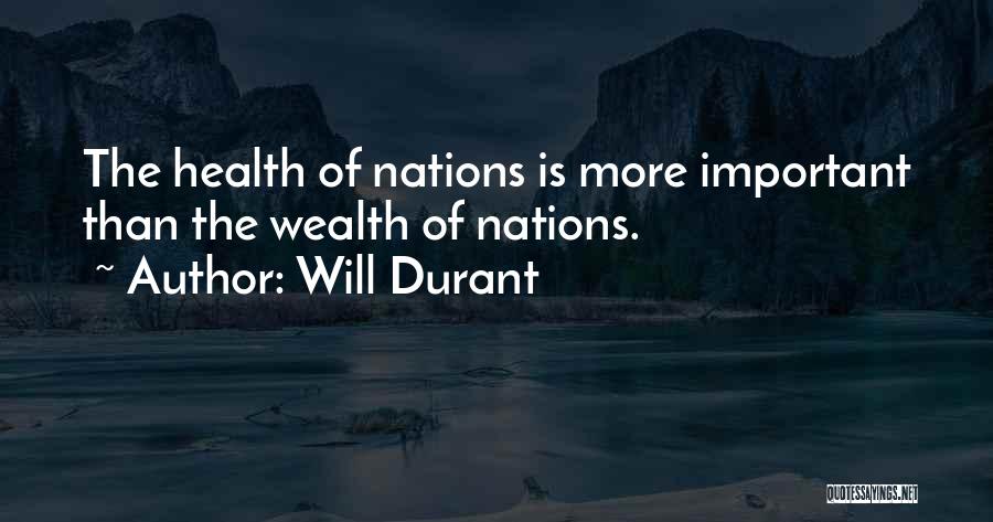 Will Durant Quotes: The Health Of Nations Is More Important Than The Wealth Of Nations.