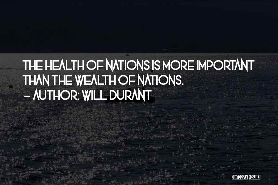 Will Durant Quotes: The Health Of Nations Is More Important Than The Wealth Of Nations.