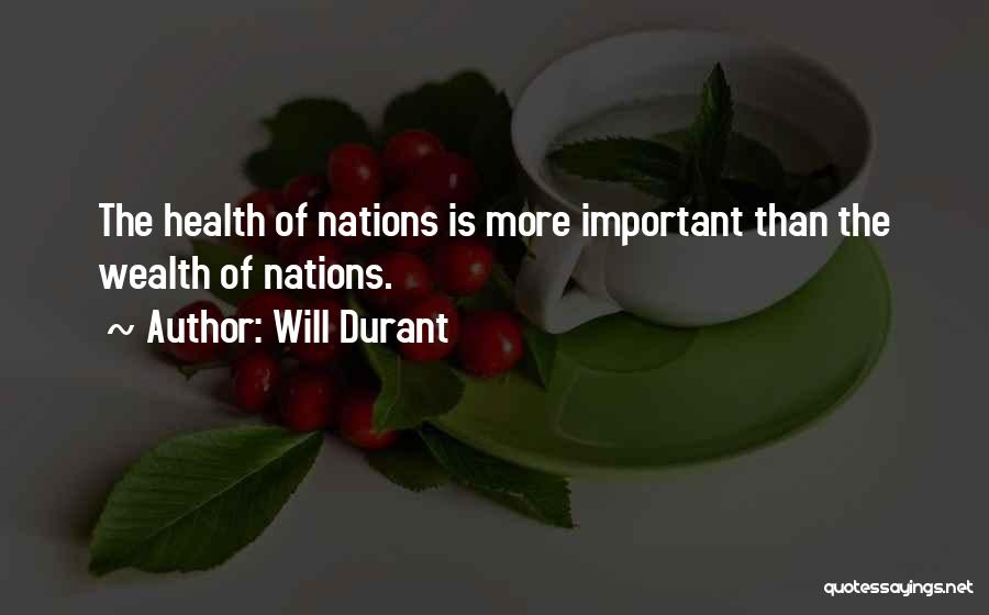 Will Durant Quotes: The Health Of Nations Is More Important Than The Wealth Of Nations.