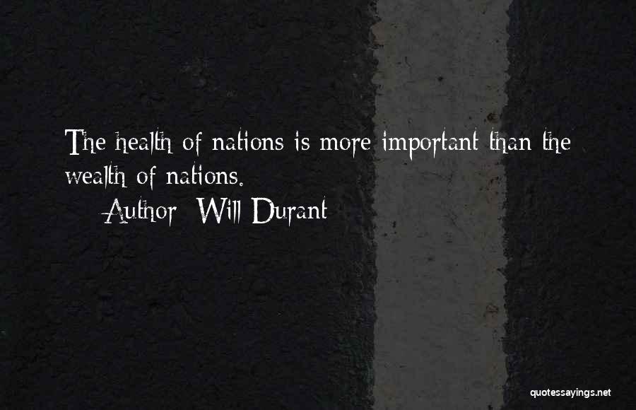 Will Durant Quotes: The Health Of Nations Is More Important Than The Wealth Of Nations.