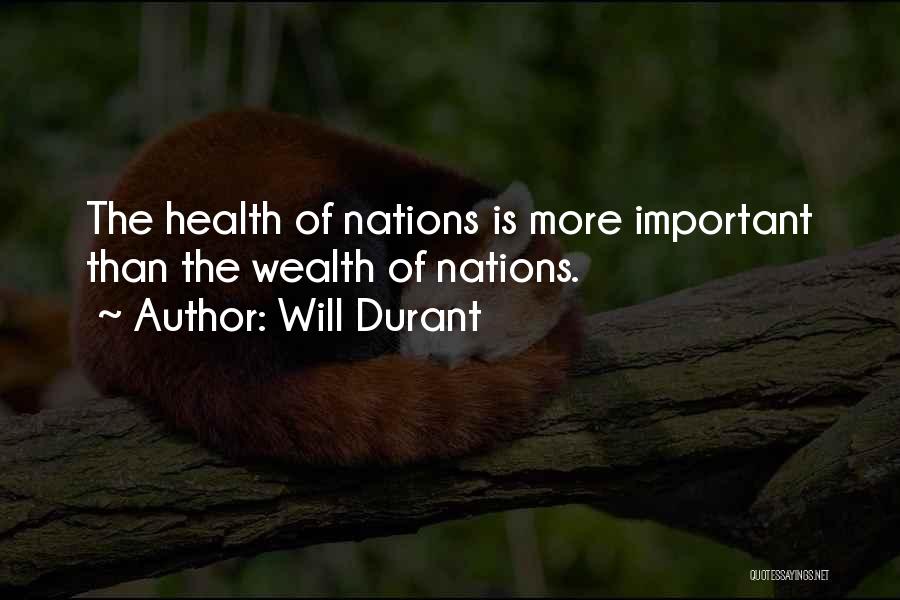 Will Durant Quotes: The Health Of Nations Is More Important Than The Wealth Of Nations.