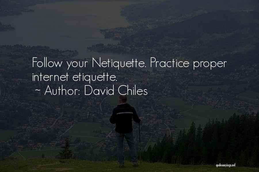 David Chiles Quotes: Follow Your Netiquette. Practice Proper Internet Etiquette.