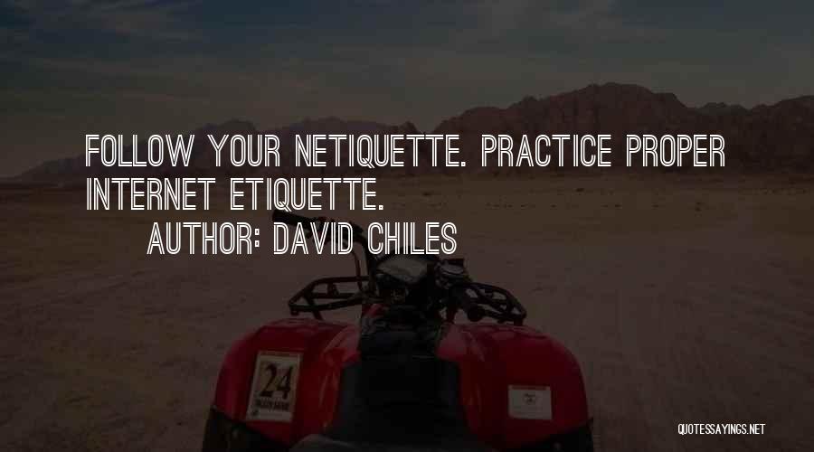 David Chiles Quotes: Follow Your Netiquette. Practice Proper Internet Etiquette.