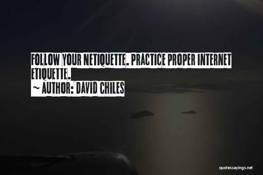 David Chiles Quotes: Follow Your Netiquette. Practice Proper Internet Etiquette.