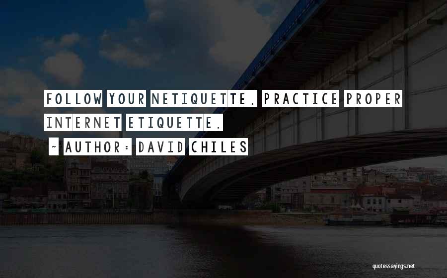 David Chiles Quotes: Follow Your Netiquette. Practice Proper Internet Etiquette.