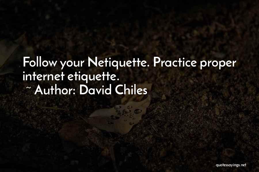 David Chiles Quotes: Follow Your Netiquette. Practice Proper Internet Etiquette.