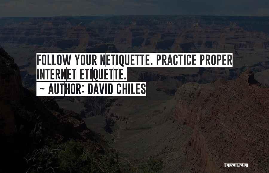 David Chiles Quotes: Follow Your Netiquette. Practice Proper Internet Etiquette.