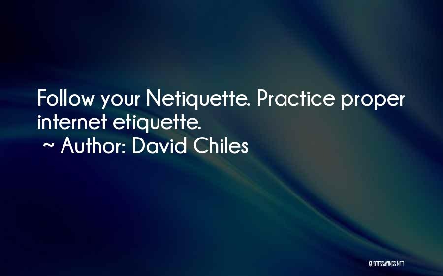 David Chiles Quotes: Follow Your Netiquette. Practice Proper Internet Etiquette.