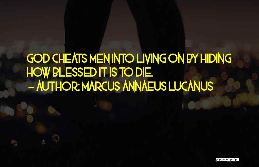 Marcus Annaeus Lucanus Quotes: God Cheats Men Into Living On By Hiding How Blessed It Is To Die.