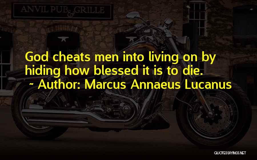 Marcus Annaeus Lucanus Quotes: God Cheats Men Into Living On By Hiding How Blessed It Is To Die.