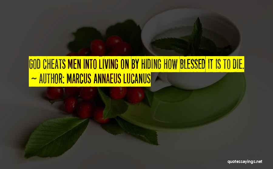 Marcus Annaeus Lucanus Quotes: God Cheats Men Into Living On By Hiding How Blessed It Is To Die.