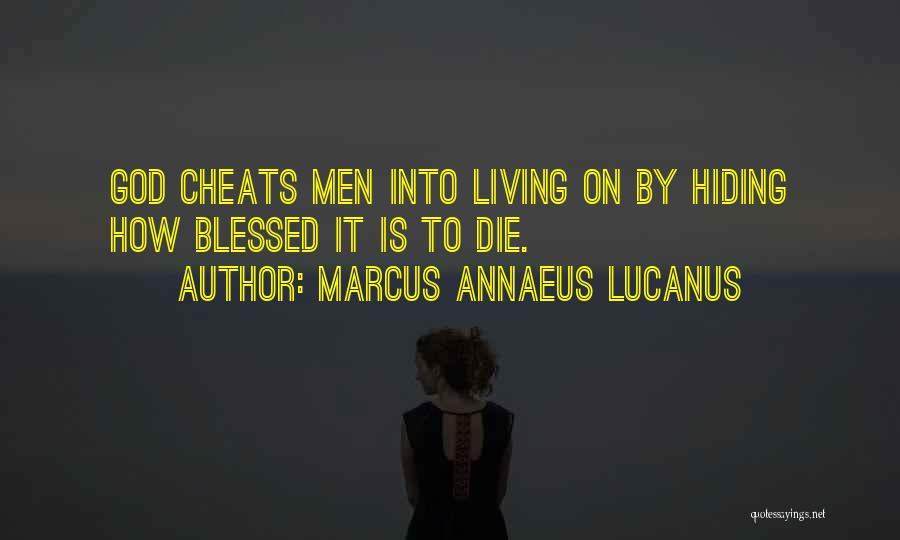 Marcus Annaeus Lucanus Quotes: God Cheats Men Into Living On By Hiding How Blessed It Is To Die.