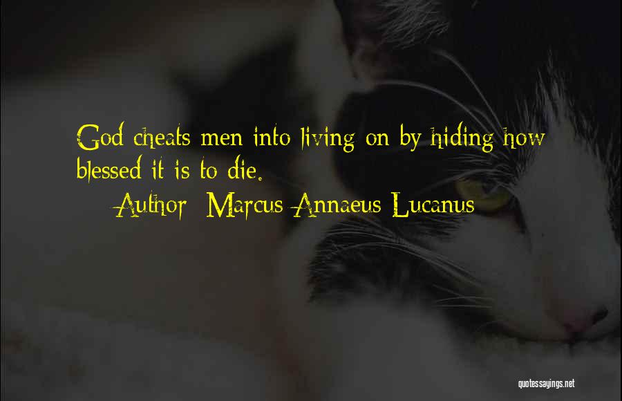 Marcus Annaeus Lucanus Quotes: God Cheats Men Into Living On By Hiding How Blessed It Is To Die.