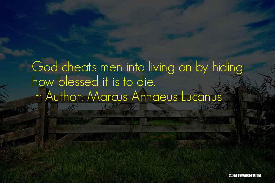 Marcus Annaeus Lucanus Quotes: God Cheats Men Into Living On By Hiding How Blessed It Is To Die.