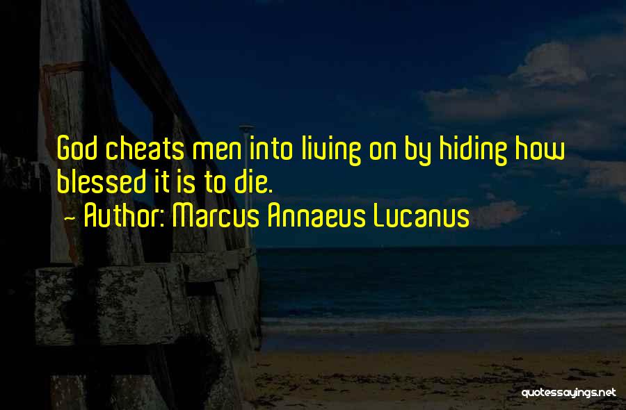 Marcus Annaeus Lucanus Quotes: God Cheats Men Into Living On By Hiding How Blessed It Is To Die.