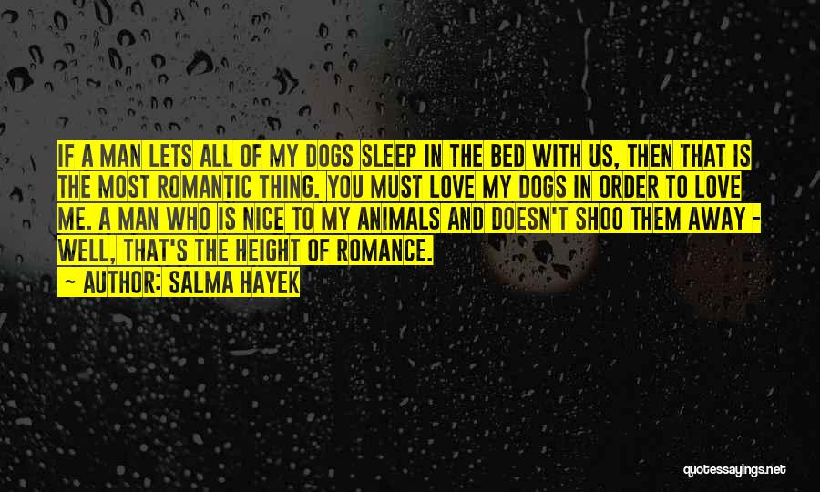 Salma Hayek Quotes: If A Man Lets All Of My Dogs Sleep In The Bed With Us, Then That Is The Most Romantic