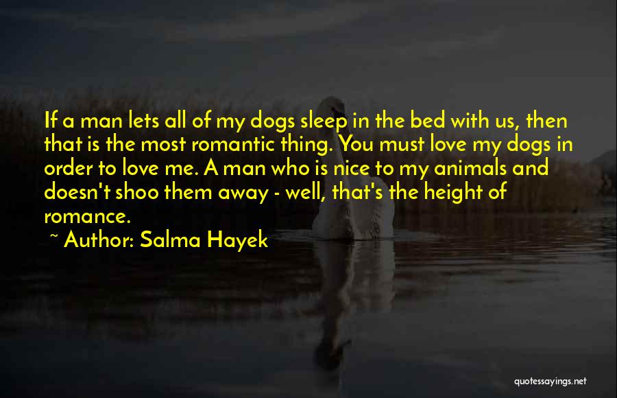 Salma Hayek Quotes: If A Man Lets All Of My Dogs Sleep In The Bed With Us, Then That Is The Most Romantic