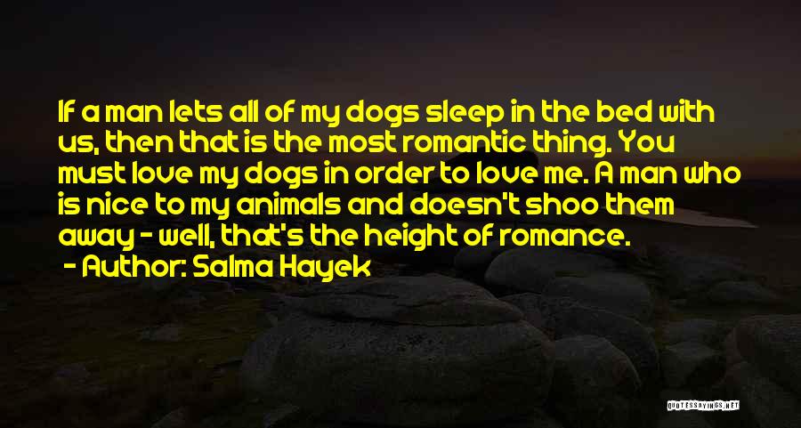 Salma Hayek Quotes: If A Man Lets All Of My Dogs Sleep In The Bed With Us, Then That Is The Most Romantic