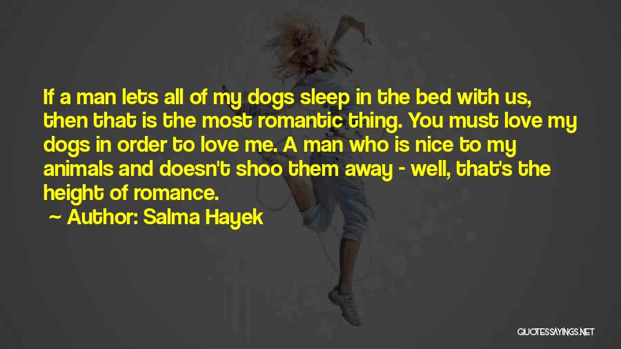 Salma Hayek Quotes: If A Man Lets All Of My Dogs Sleep In The Bed With Us, Then That Is The Most Romantic