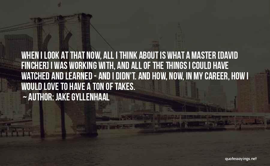 Jake Gyllenhaal Quotes: When I Look At That Now, All I Think About Is What A Master [david Fincher] I Was Working With,