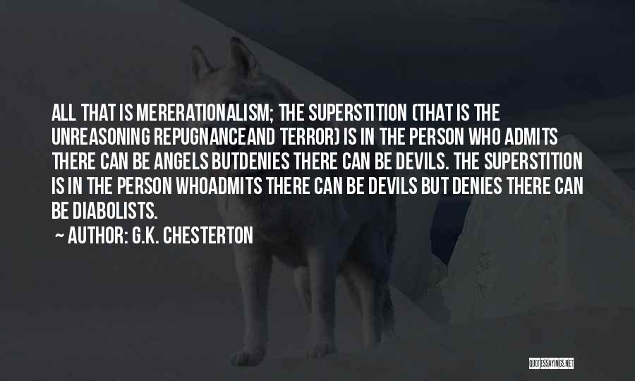 G.K. Chesterton Quotes: All That Is Mererationalism; The Superstition (that Is The Unreasoning Repugnanceand Terror) Is In The Person Who Admits There Can