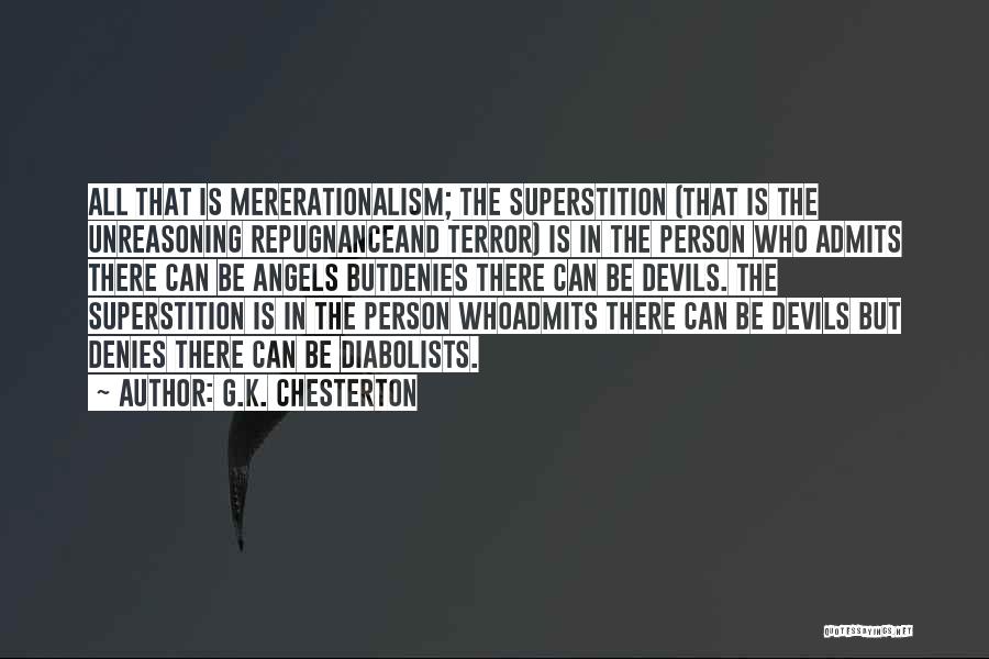 G.K. Chesterton Quotes: All That Is Mererationalism; The Superstition (that Is The Unreasoning Repugnanceand Terror) Is In The Person Who Admits There Can