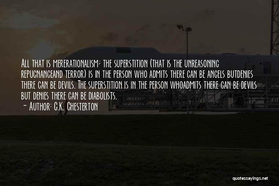 G.K. Chesterton Quotes: All That Is Mererationalism; The Superstition (that Is The Unreasoning Repugnanceand Terror) Is In The Person Who Admits There Can