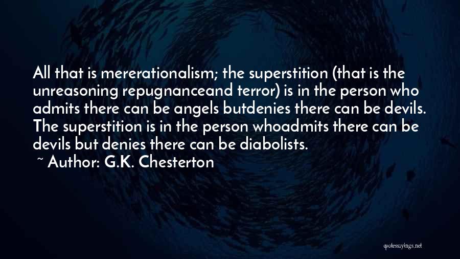 G.K. Chesterton Quotes: All That Is Mererationalism; The Superstition (that Is The Unreasoning Repugnanceand Terror) Is In The Person Who Admits There Can