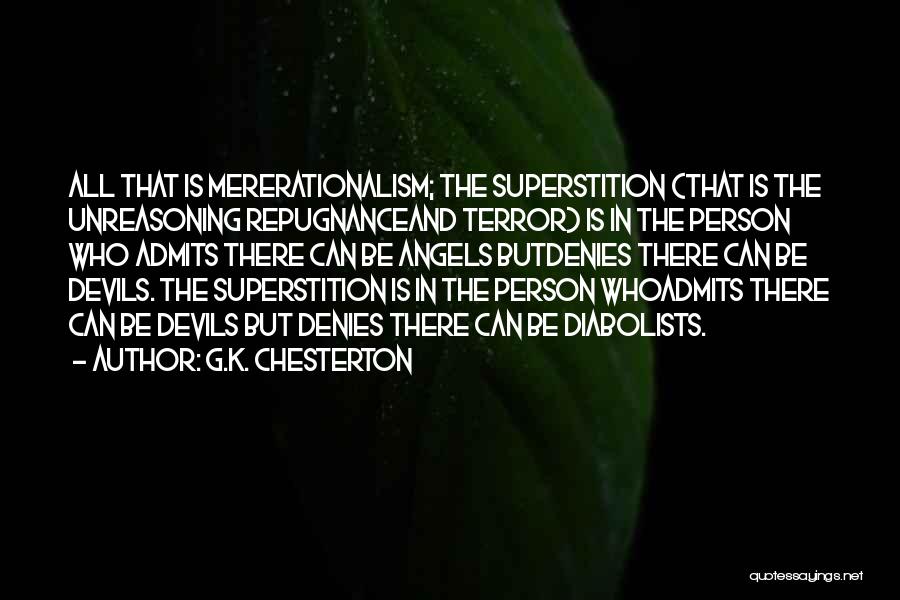 G.K. Chesterton Quotes: All That Is Mererationalism; The Superstition (that Is The Unreasoning Repugnanceand Terror) Is In The Person Who Admits There Can