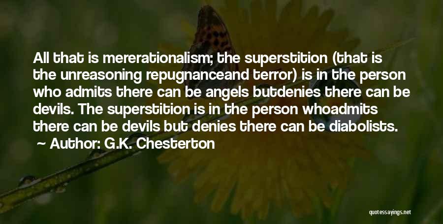 G.K. Chesterton Quotes: All That Is Mererationalism; The Superstition (that Is The Unreasoning Repugnanceand Terror) Is In The Person Who Admits There Can