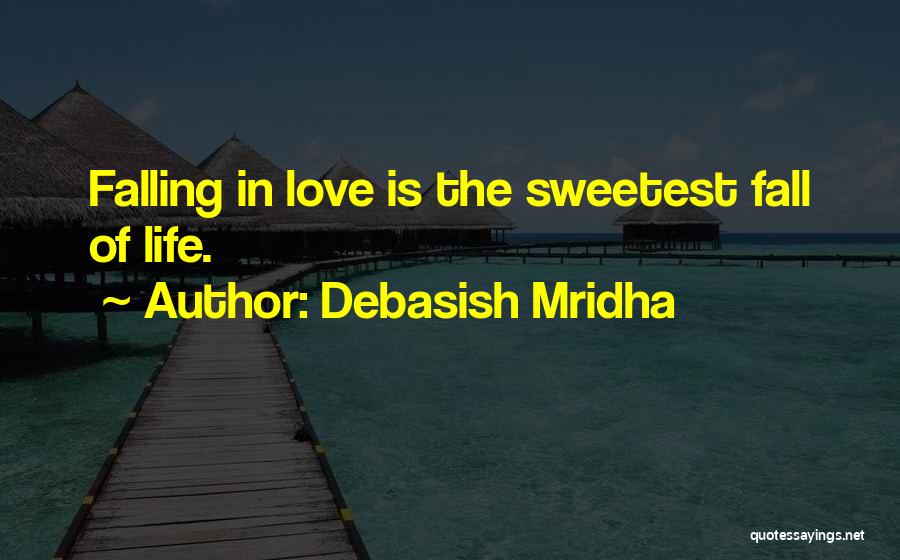 Debasish Mridha Quotes: Falling In Love Is The Sweetest Fall Of Life.