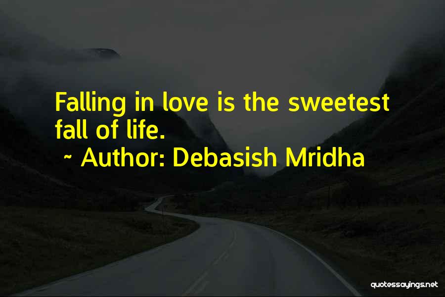 Debasish Mridha Quotes: Falling In Love Is The Sweetest Fall Of Life.