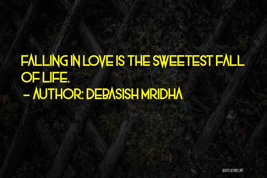 Debasish Mridha Quotes: Falling In Love Is The Sweetest Fall Of Life.