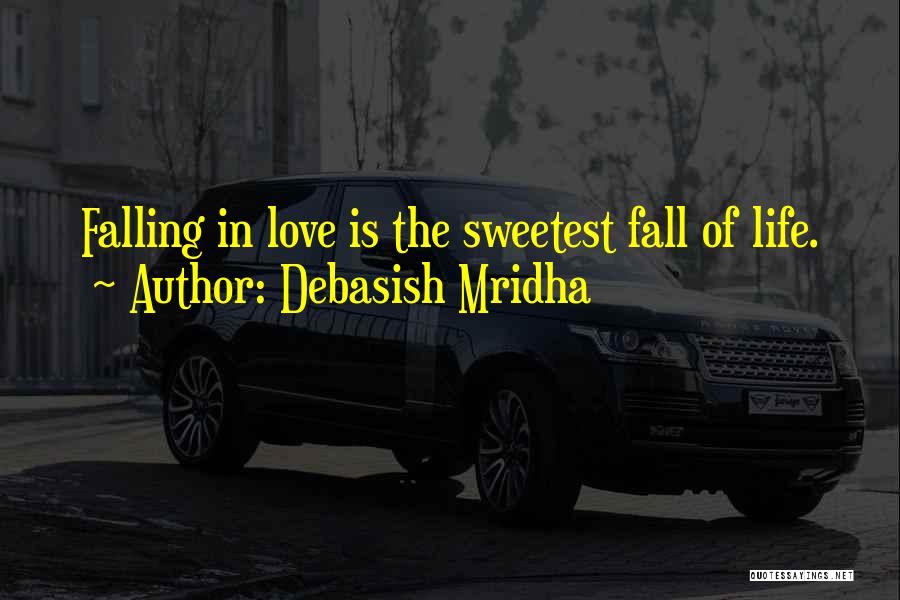 Debasish Mridha Quotes: Falling In Love Is The Sweetest Fall Of Life.
