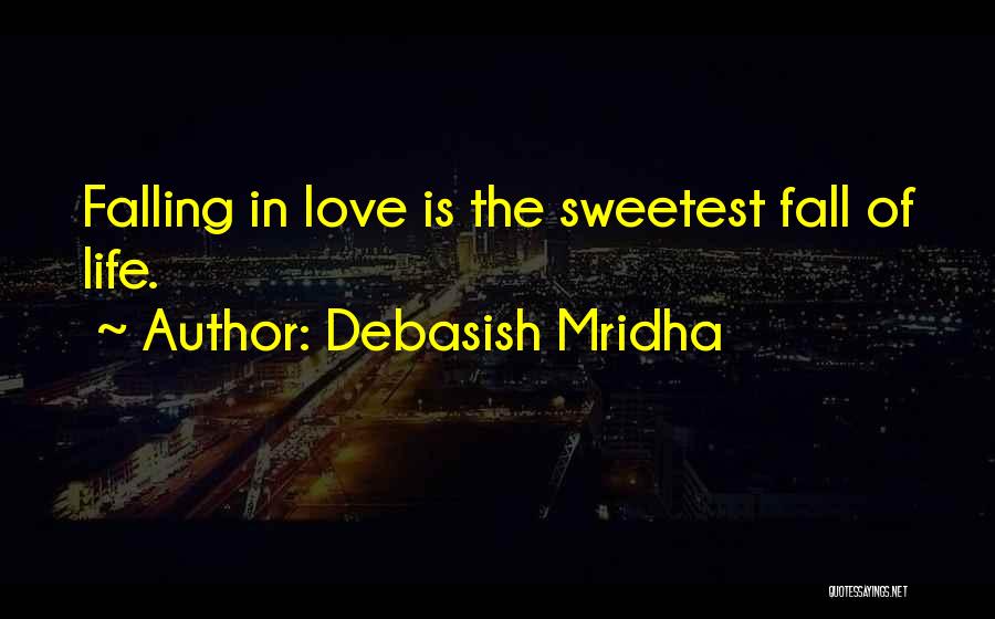 Debasish Mridha Quotes: Falling In Love Is The Sweetest Fall Of Life.