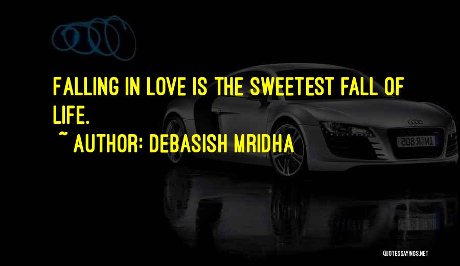 Debasish Mridha Quotes: Falling In Love Is The Sweetest Fall Of Life.