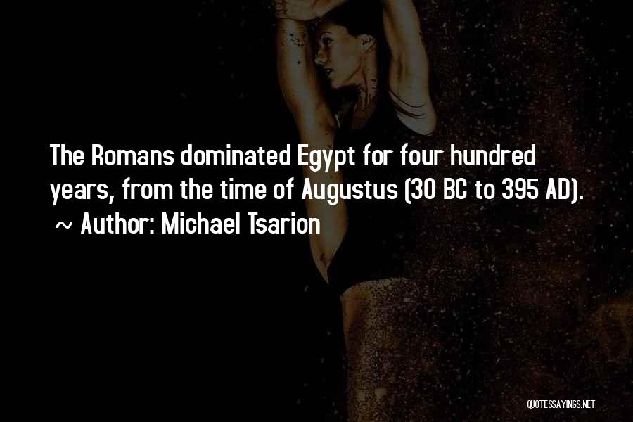 Michael Tsarion Quotes: The Romans Dominated Egypt For Four Hundred Years, From The Time Of Augustus (30 Bc To 395 Ad).