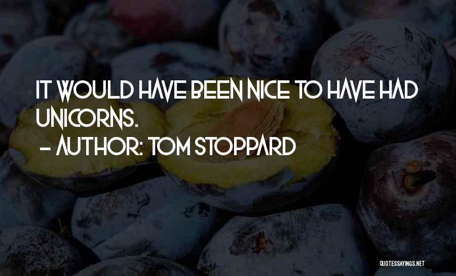 Tom Stoppard Quotes: It Would Have Been Nice To Have Had Unicorns.