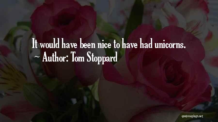 Tom Stoppard Quotes: It Would Have Been Nice To Have Had Unicorns.