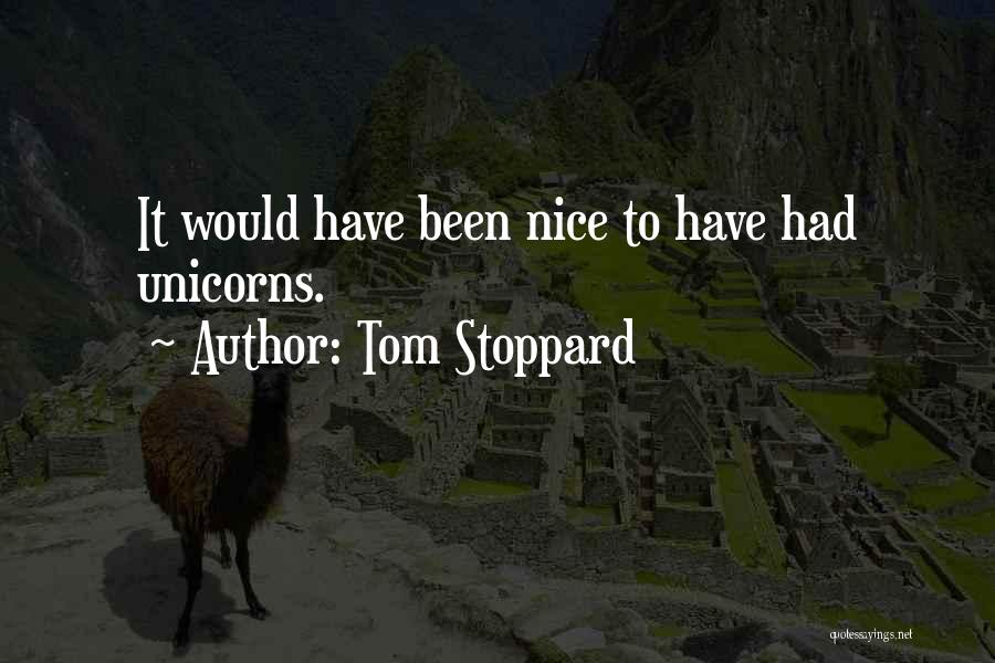 Tom Stoppard Quotes: It Would Have Been Nice To Have Had Unicorns.
