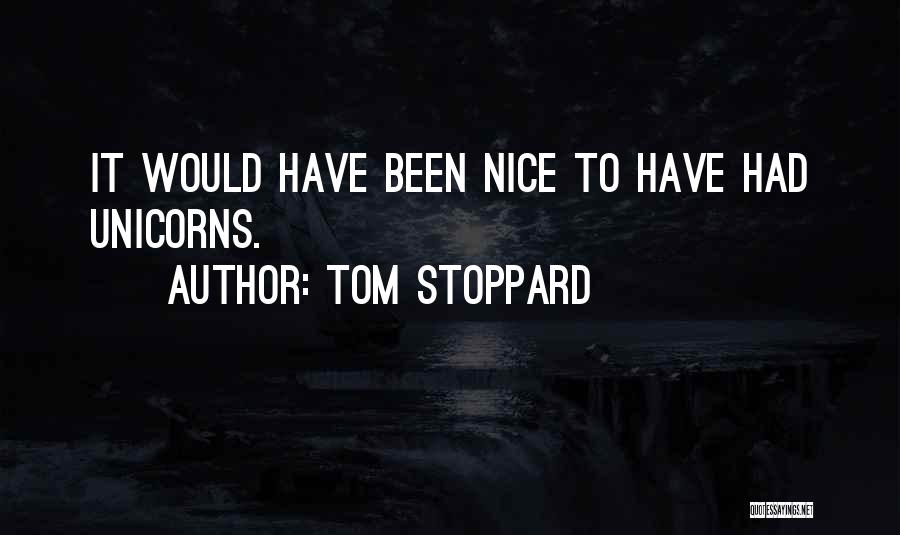 Tom Stoppard Quotes: It Would Have Been Nice To Have Had Unicorns.